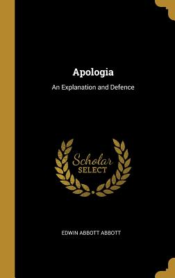 Apologia: An Explanation and Defence - Abbott, Edwin Abbott