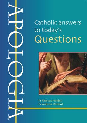 Apologia: Catholic answers to today's questions - Pinsent, Andrew, Fr., and Holden, Marcus, Fr.