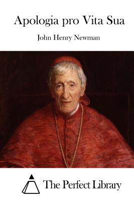 Apologia pro Vita Sua - The Perfect Library (Editor), and Newman, John Henry