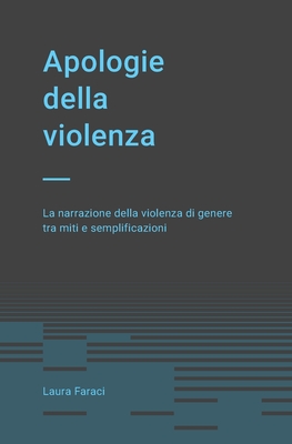 Apologie della violenza: La narrazione della violenza di genere tra miti e semplificazioni - Faraci, Laura