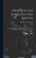 Apologie Des Sokrates Und Kriton: Nebst Den Schluszkapiteln Des Phaidon Und Der Lobrede Des Alkibiades Auf Sokrates Aus Dem Symposion