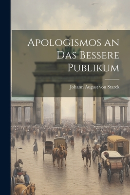 Apologismos an Das Bessere Publikum - Johann August Von Starck (Creator)