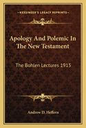 Apology and Polemic in the New Testament: The Bohlen Lectures 1915