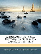 Apontamentos Para a Historia Da Guerra Da Zambezia, 1871-1875