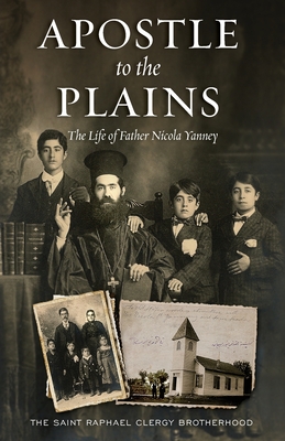 Apostle to the Plains: The Life of Father Nicola Yanney - The Saint Raphael Clergy Brotherhood, and Essey, Basil (Foreword by)