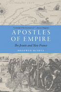 Apostles of Empire: The Jesuits and New France