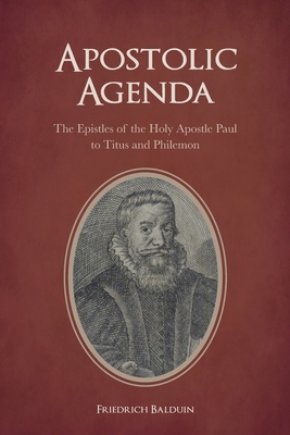 Apostolic Agenda: The Epistles of the Holy Apostle Paul to Titus and Philemon - Frese, Michael (Editor), and Mayes, Benjamin (Introduction by), and Balduin, Friedrich