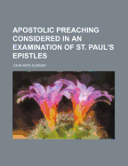 Apostolic Preaching Considered in an Examination of St. Paul's Epistles