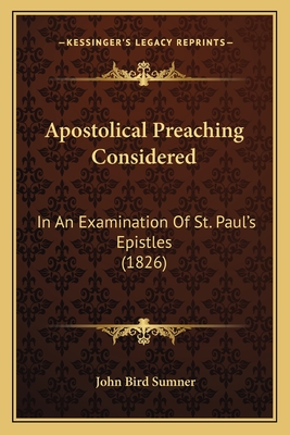 Apostolical Preaching Considered: In an Examination of St. Paul's Epistles (1826) - Sumner, John Bird