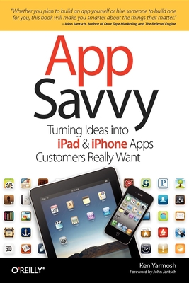 App Savvy: Turning Ideas Into iPad and iPhone Apps Customers Really Want - Yarmosh, Ken