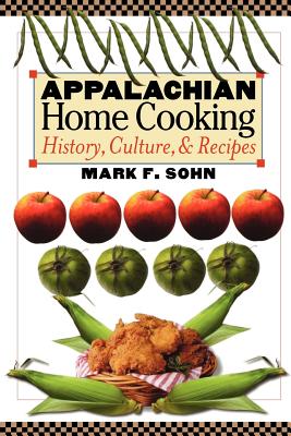 Appalachian Home Cooking: History, Culture, and Recipes - Sohn, Mark F
