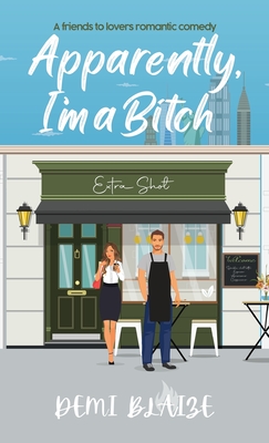 Apparently, I'm A Bitch: A Spicy Friends To Lovers Romantic Comedy - Blaize, Demi