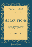 Apparitions: An Essay, Explanatory of Old Facts and a New Theory; To Which Are Added, Sketches and Adventures (Classic Reprint)