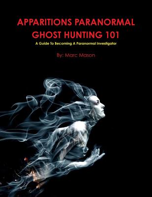 Apparitions Paranormal Ghost Hunting 101 - Mason, Marc