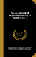 Appeal in Behalf of Proposed University of United States ..