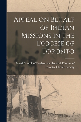 Appeal on Behalf of Indian Missions in the Diocese of Toronto [microform] - United Church of England and Ireland (Creator)