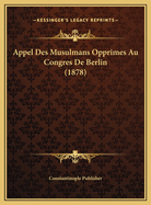 Appel Des Musulmans Opprimes Au Congres de Berlin (1878)