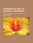 Appendicitis and Its Surgical Treatment: With a Report of One Hundred and Eighty-Five Operated Cases