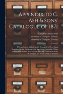 Appendix to C. Ash & Sons' Catalogue of 1871 [electronic Resource]: With an Index, Alphabetically Arranged, of Everything Contained in the Catalogue, and Also in the Appendix; Those Articles Which Have Been Added Since the Publication of the Catalogue...