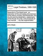 Appendix to the Black Book: An Exposition of the Principles and Practices of the Reform Ministry and Parliament, the Church and the Dissenters, Catastrophe of the House of Lords, and Prospects of Tory Misrul