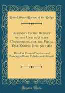 Appendix to the Budget of the United States Government, for the Fiscal Year Ending June 30, 1962: Detail of Personal Services and Passenger Motor Vehicles and Aircraft (Classic Reprint)