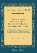 Appendix to the Twentieth Annual Report of the Illinois State Board of Health: Embracing, Medical Practice in Illinois, Requirements for Practice in the U. S., Medical Colleges in the U. S., Requirements for Practice in Foreign Countries, Medical Societie