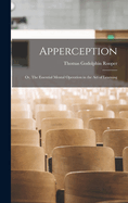 Apperception: Or, The Essential Mental Operation in the Act of Learning