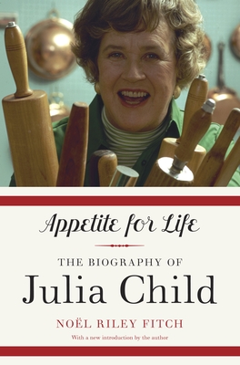 Appetite for Life: The Biography of Julia Child - Fitch, Noel Riley