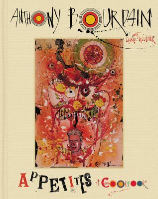Appetites: A Cookbook - Bourdain, Anthony, and Woolever, Laurie