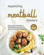 Appetizing Meatball Starters: Delicious Meatball Appetizer Recipes to Get the Party Started