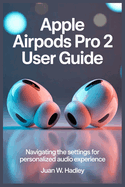 Apple Airpods Pro 2 User Guide: Navigating the Settings for Personalized Audio Experience