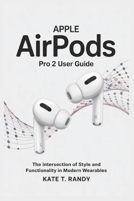 Apple Airpods Pro 2 User Guide: The Intersection of Style and Functionality in Modern Wearables - Randy, Kate T
