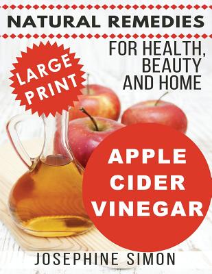 Apple Cider Vinegar - Large Print Edition: Natural Remedies for Health, Beauty and Home - Simon, Josephine