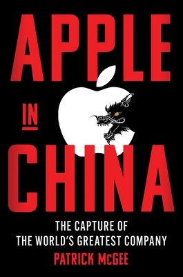 Apple in China: The Capture of the World's Greatest Company - McGee, Patrick