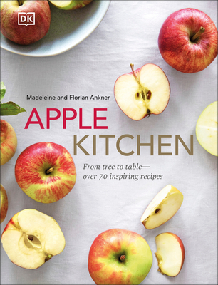 Apple Kitchen: From Tree to Table - Over 70 Inspired Recipes - Ankner, Madeleine, and Ankner, Florian