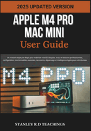 Apple M4 Pro Mac Mini User Guide 2025: Un manuel tape par tape pour matriser macOS Sequoia: trucs et astuces professionnels, configuration, fonctionnalits avances, raccourcis, dpannage et intelligence Apple pour votre bureau