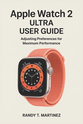 Apple Watch 2 Ultra User Guide: Adjusting Preferences for Maximum Performance - Martinez, Randy T