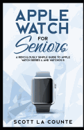 Apple Watch for Seniors: A Ridiculously Simple Guide to Apple Watch Series 4 and Watchos 5