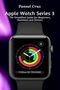 Apple Watch Series 3: The Simplified Guide for Beginners, Dummies and Seniors