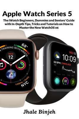 Apple Watch Series 5: The iWatch Beginners, Dummies and Seniors' Guide with In-Depth Tips, Tricks and Tutorials on How to Master the New WatchOS 06 - Binjeh, Jhale