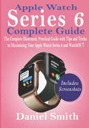 Apple Watch Series 6 Complete Guide: The Complete Illustrated, Practical Guide with Tips and Tricks to Maximizing Your Apple Watch Series 6 and WatchOS 7
