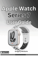 Apple Watch Series 7 User Guide: The instructive user manual for Apple watch series 7