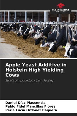 Apple Yeast Additive in Holstein High Yielding Cows - Daz Plascencia, Daniel, and Mancillas Flores, Pablo Fidel, and Ordoez Baquera, Perla Luca