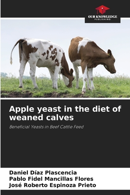 Apple yeast in the diet of weaned calves - Daz Plascencia, Daniel, and Mancillas Flores, Pablo Fidel, and Espinoza Prieto, Jos Roberto