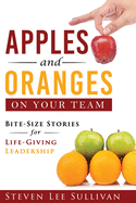 Apples and Oranges on Your Team: Bite-Size Stories for Life-Giving Leadership