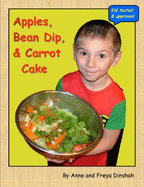 Apples, Bean Dip, & Carrot Cake: Kids! Teach Yourself to Cook - Freya Dinshah; Anne Dinshah; Freya Dinshah [Editor]; Anne Dinshah [Illustrator];