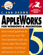 AppleWorks 5 for Windows and Macintosh: Visual QuickStart Guide - Brown, C Ann