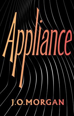 Appliance: Shortlisted for the Orwell Prize for Political Fiction 2022 - Morgan, J. O.