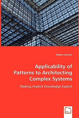 Applicability of Patterns to Architecting Complex Systems - Cloutier, Robert