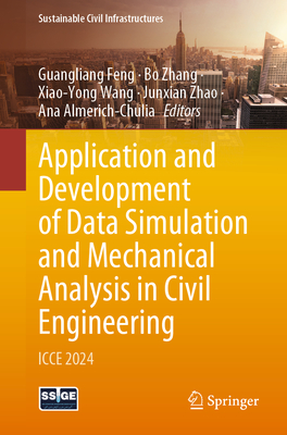 Application and Development of Data Simulation and Mechanical Analysis in Civil Engineering: ICCE 2024 - Feng, Guangliang (Editor), and Zhang, Bo (Editor), and Wang, Xiao-Yong (Editor)